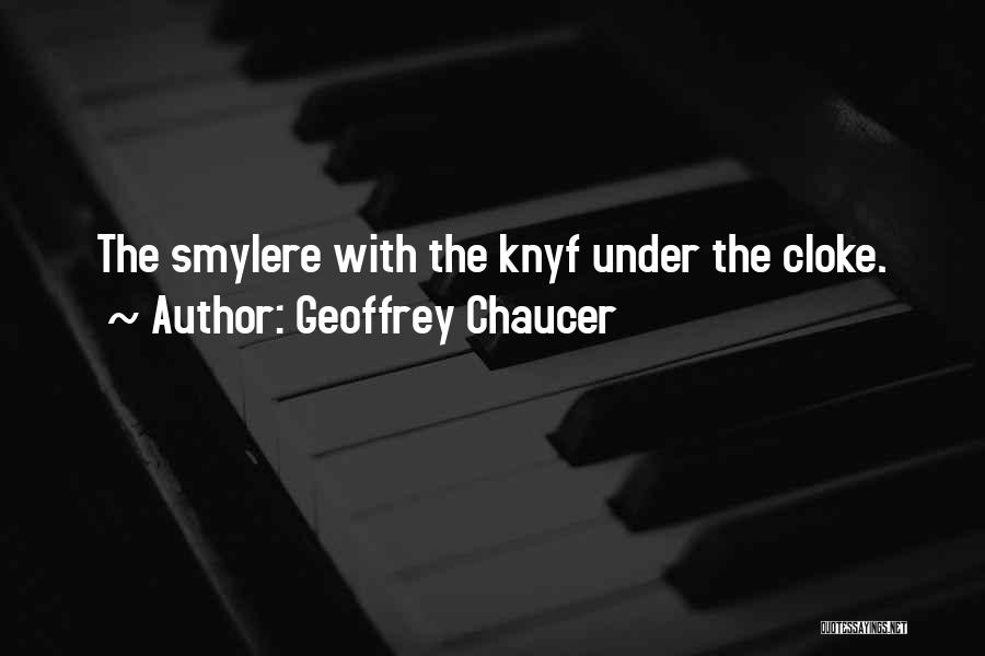 Geoffrey Chaucer Quotes: The Smylere With The Knyf Under The Cloke.