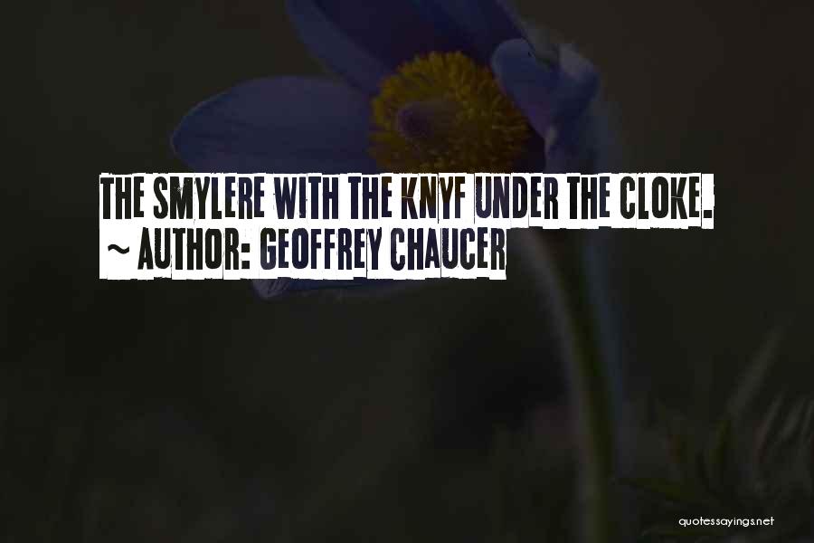 Geoffrey Chaucer Quotes: The Smylere With The Knyf Under The Cloke.