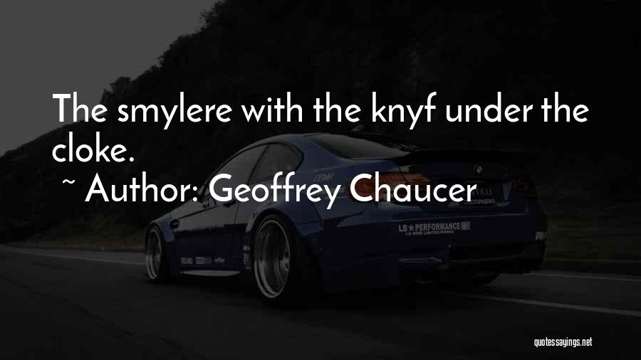 Geoffrey Chaucer Quotes: The Smylere With The Knyf Under The Cloke.