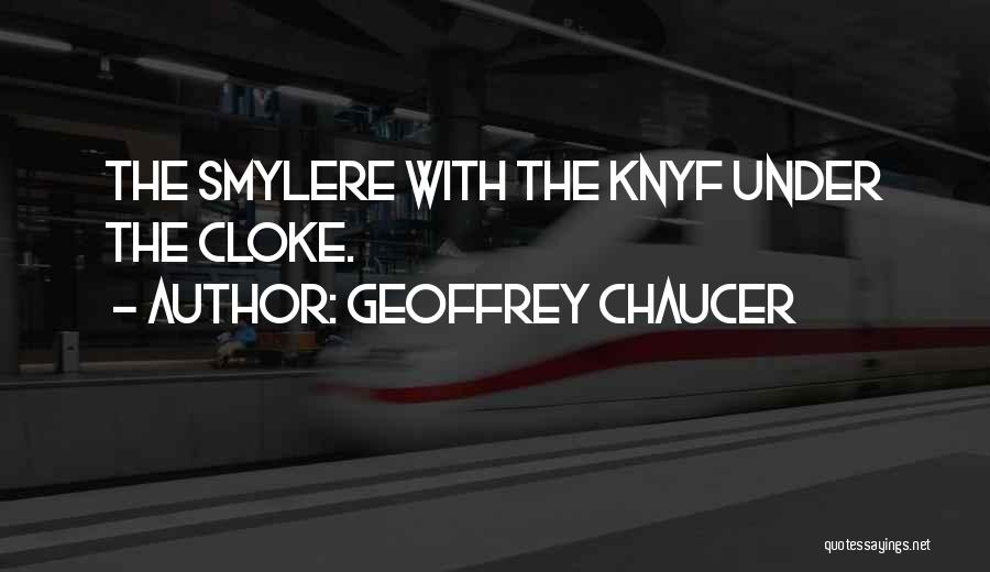 Geoffrey Chaucer Quotes: The Smylere With The Knyf Under The Cloke.