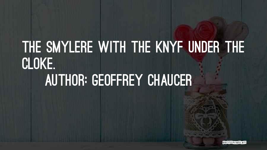 Geoffrey Chaucer Quotes: The Smylere With The Knyf Under The Cloke.