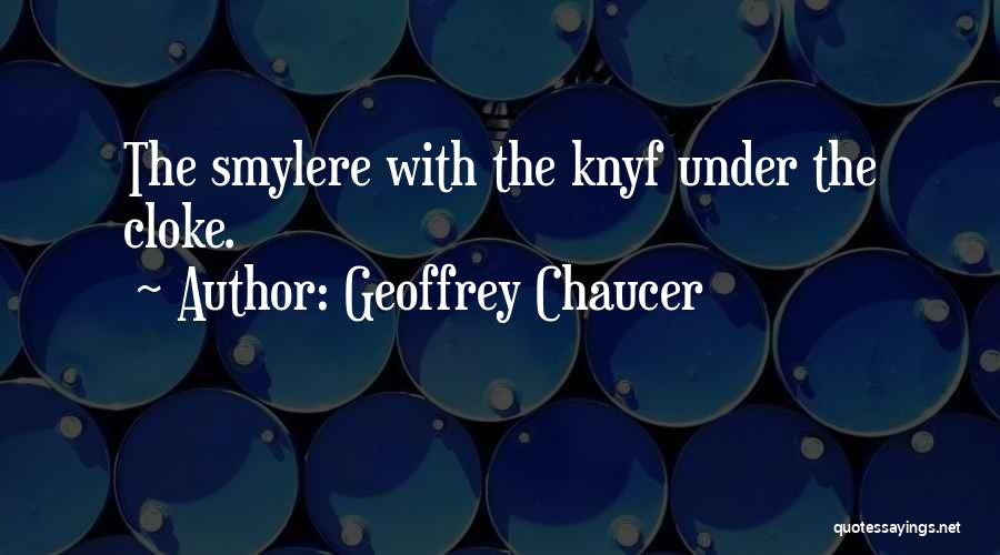 Geoffrey Chaucer Quotes: The Smylere With The Knyf Under The Cloke.
