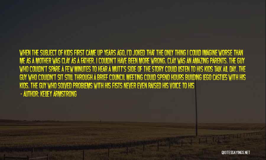 Kelley Armstrong Quotes: When The Subject Of Kids First Came Up Years Ago, I'd Joked That The Only Thing I Could Imagine Worse