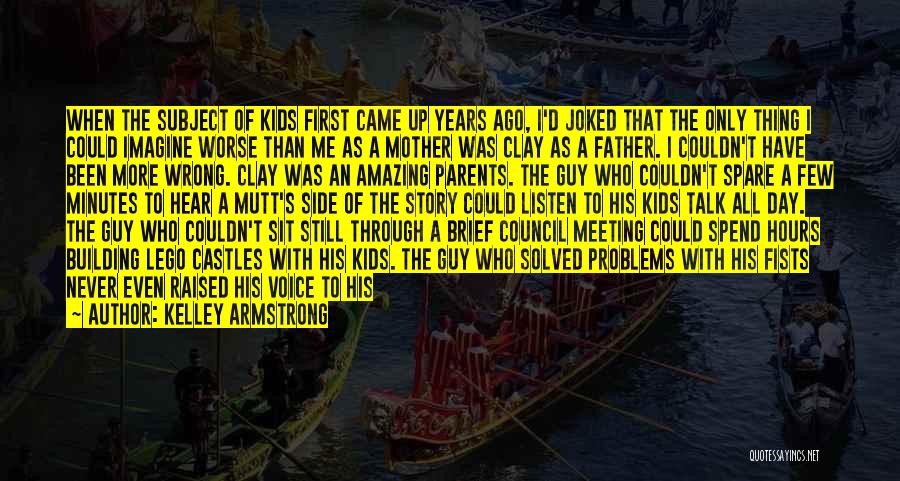 Kelley Armstrong Quotes: When The Subject Of Kids First Came Up Years Ago, I'd Joked That The Only Thing I Could Imagine Worse