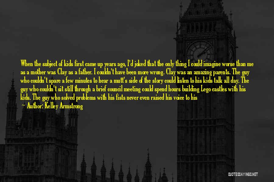 Kelley Armstrong Quotes: When The Subject Of Kids First Came Up Years Ago, I'd Joked That The Only Thing I Could Imagine Worse