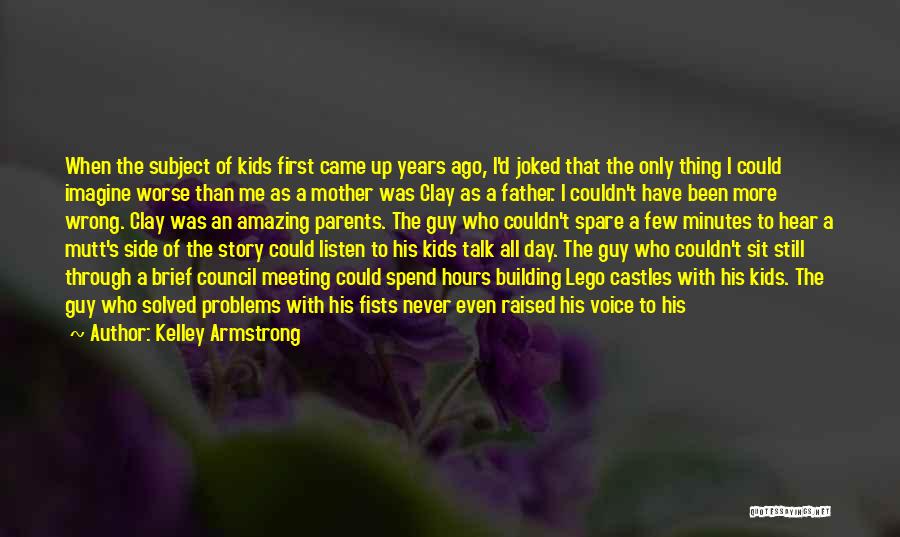 Kelley Armstrong Quotes: When The Subject Of Kids First Came Up Years Ago, I'd Joked That The Only Thing I Could Imagine Worse