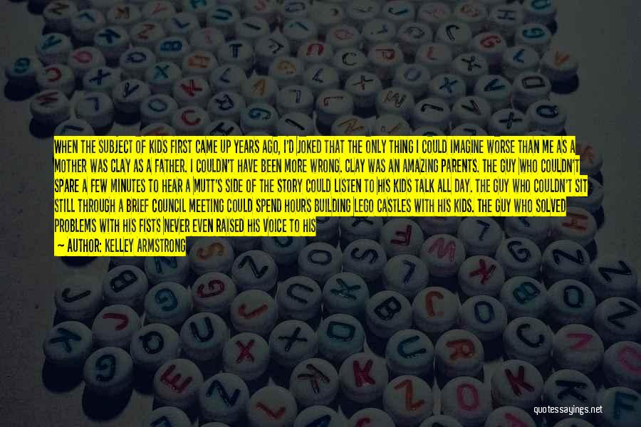 Kelley Armstrong Quotes: When The Subject Of Kids First Came Up Years Ago, I'd Joked That The Only Thing I Could Imagine Worse