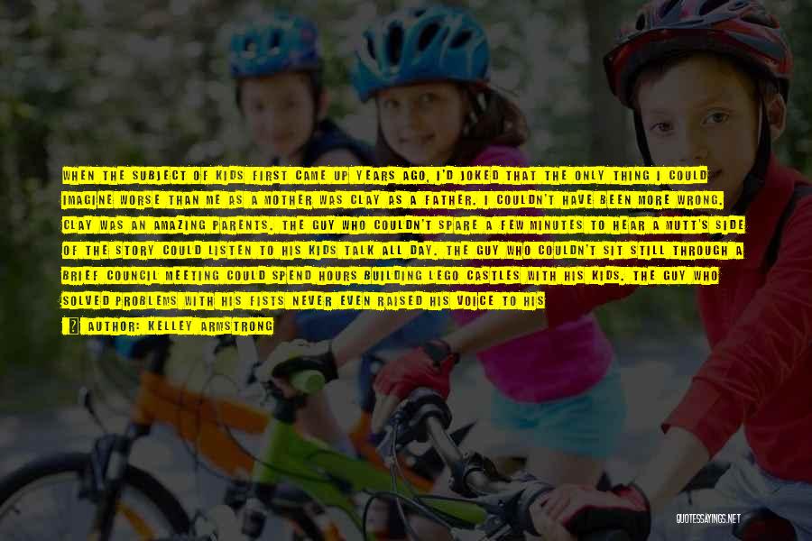 Kelley Armstrong Quotes: When The Subject Of Kids First Came Up Years Ago, I'd Joked That The Only Thing I Could Imagine Worse