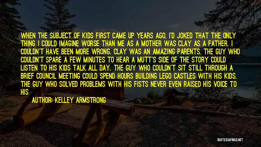 Kelley Armstrong Quotes: When The Subject Of Kids First Came Up Years Ago, I'd Joked That The Only Thing I Could Imagine Worse