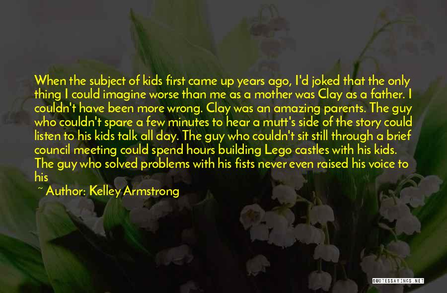 Kelley Armstrong Quotes: When The Subject Of Kids First Came Up Years Ago, I'd Joked That The Only Thing I Could Imagine Worse