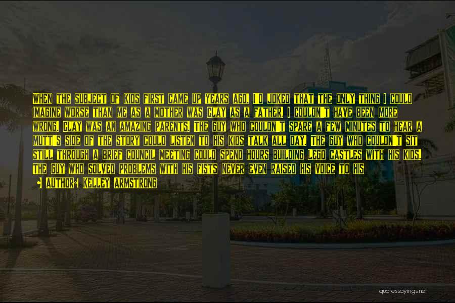 Kelley Armstrong Quotes: When The Subject Of Kids First Came Up Years Ago, I'd Joked That The Only Thing I Could Imagine Worse