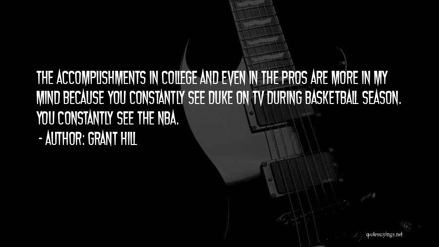 Grant Hill Quotes: The Accomplishments In College And Even In The Pros Are More In My Mind Because You Constantly See Duke On