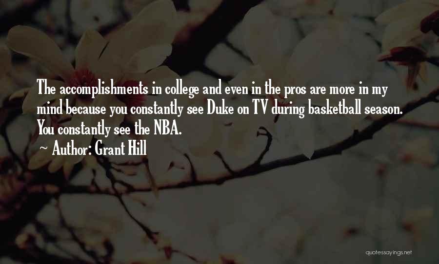 Grant Hill Quotes: The Accomplishments In College And Even In The Pros Are More In My Mind Because You Constantly See Duke On