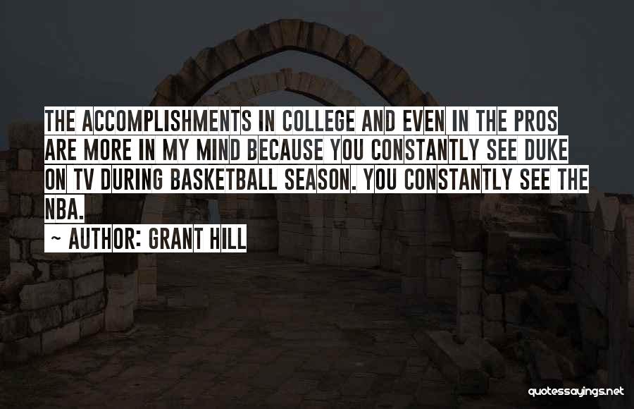 Grant Hill Quotes: The Accomplishments In College And Even In The Pros Are More In My Mind Because You Constantly See Duke On