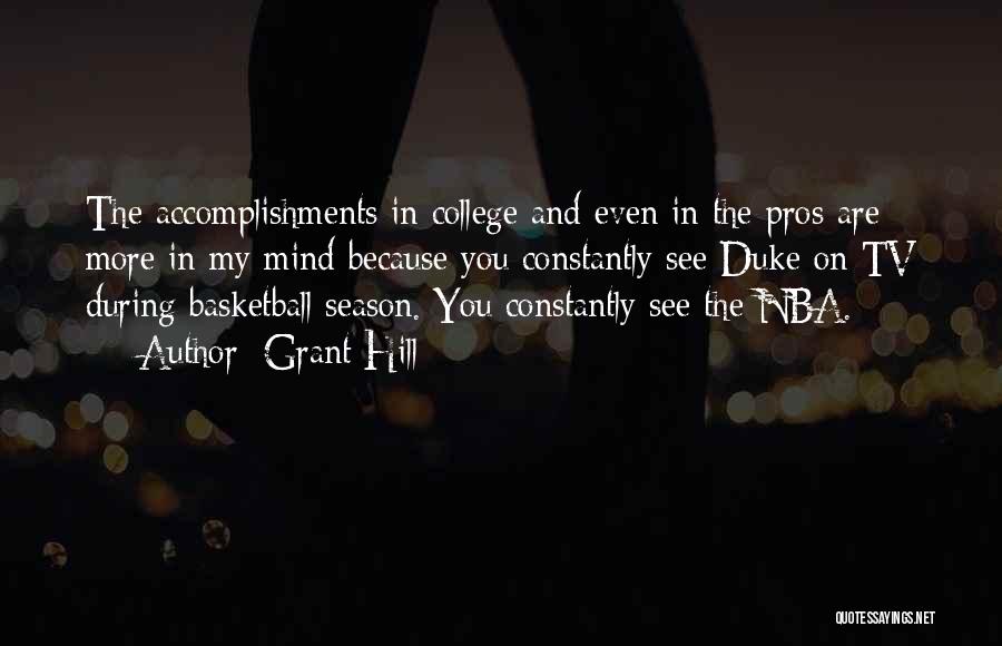 Grant Hill Quotes: The Accomplishments In College And Even In The Pros Are More In My Mind Because You Constantly See Duke On