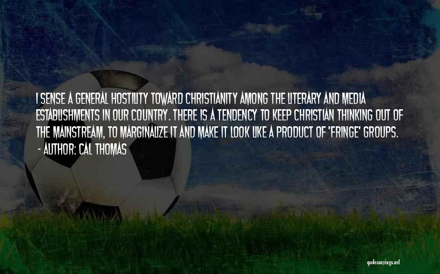 Cal Thomas Quotes: I Sense A General Hostility Toward Christianity Among The Literary And Media Establishments In Our Country. There Is A Tendency