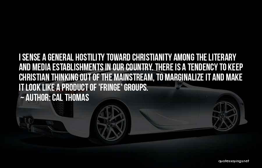 Cal Thomas Quotes: I Sense A General Hostility Toward Christianity Among The Literary And Media Establishments In Our Country. There Is A Tendency