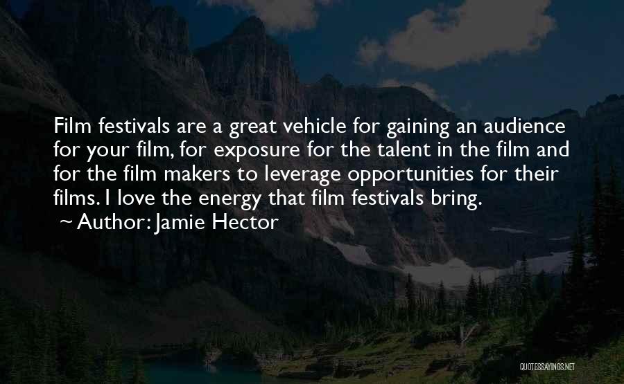 Jamie Hector Quotes: Film Festivals Are A Great Vehicle For Gaining An Audience For Your Film, For Exposure For The Talent In The