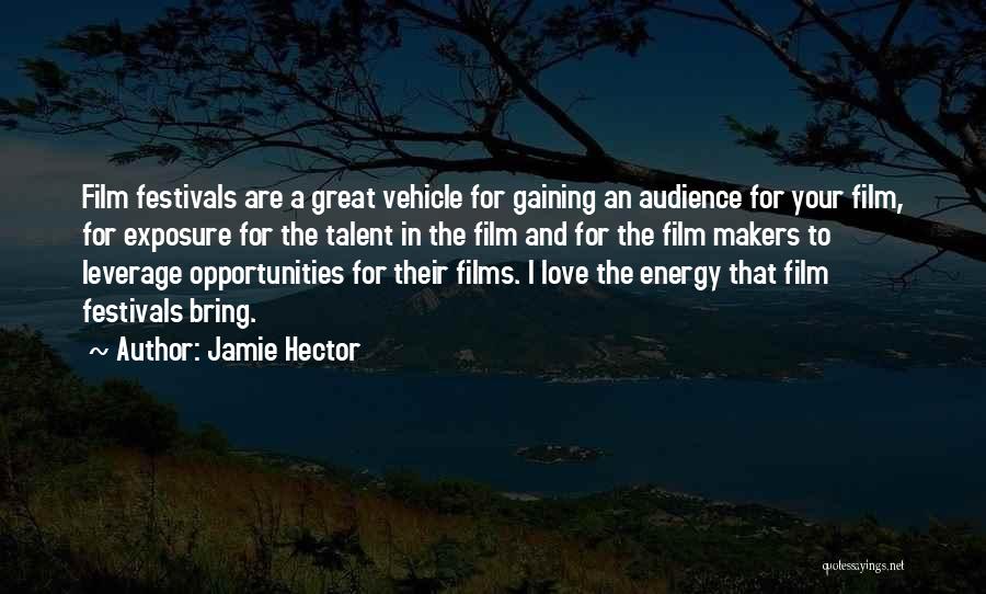 Jamie Hector Quotes: Film Festivals Are A Great Vehicle For Gaining An Audience For Your Film, For Exposure For The Talent In The