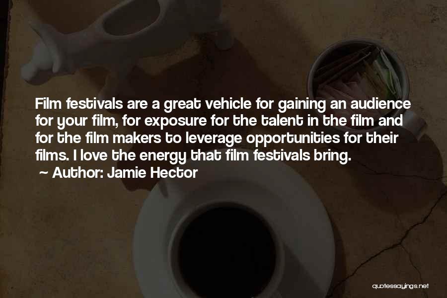 Jamie Hector Quotes: Film Festivals Are A Great Vehicle For Gaining An Audience For Your Film, For Exposure For The Talent In The