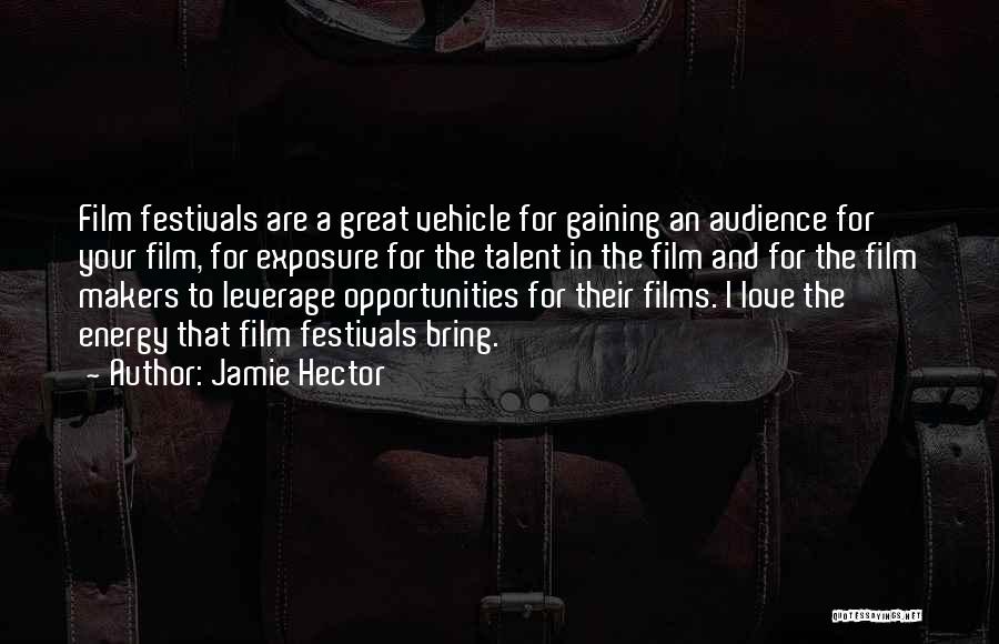 Jamie Hector Quotes: Film Festivals Are A Great Vehicle For Gaining An Audience For Your Film, For Exposure For The Talent In The