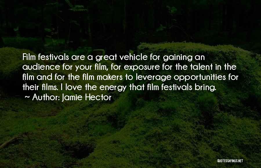 Jamie Hector Quotes: Film Festivals Are A Great Vehicle For Gaining An Audience For Your Film, For Exposure For The Talent In The