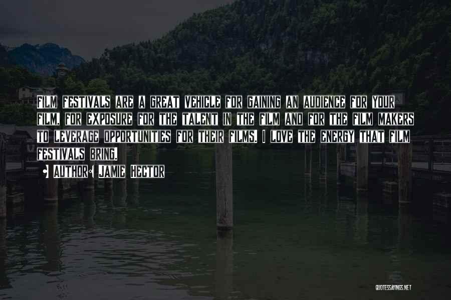Jamie Hector Quotes: Film Festivals Are A Great Vehicle For Gaining An Audience For Your Film, For Exposure For The Talent In The