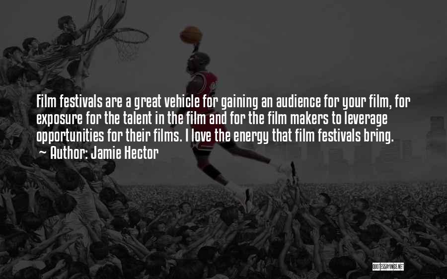 Jamie Hector Quotes: Film Festivals Are A Great Vehicle For Gaining An Audience For Your Film, For Exposure For The Talent In The