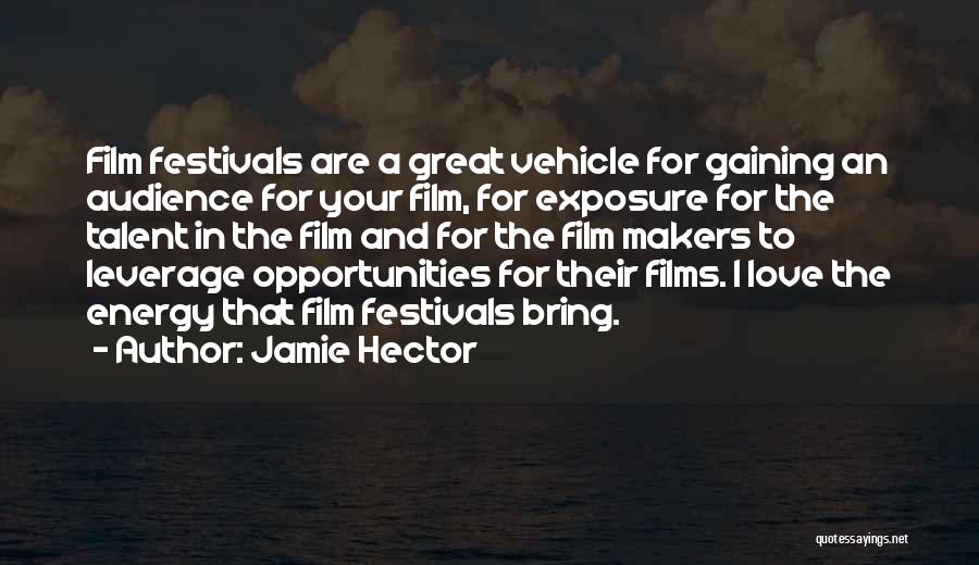 Jamie Hector Quotes: Film Festivals Are A Great Vehicle For Gaining An Audience For Your Film, For Exposure For The Talent In The