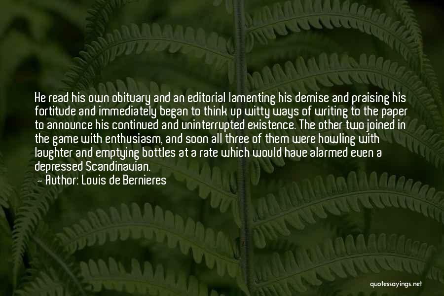 Louis De Bernieres Quotes: He Read His Own Obituary And An Editorial Lamenting His Demise And Praising His Fortitude And Immediately Began To Think