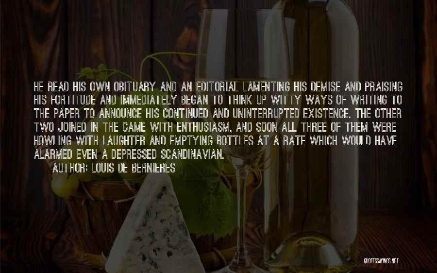 Louis De Bernieres Quotes: He Read His Own Obituary And An Editorial Lamenting His Demise And Praising His Fortitude And Immediately Began To Think