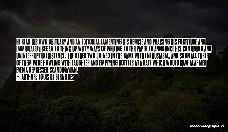 Louis De Bernieres Quotes: He Read His Own Obituary And An Editorial Lamenting His Demise And Praising His Fortitude And Immediately Began To Think