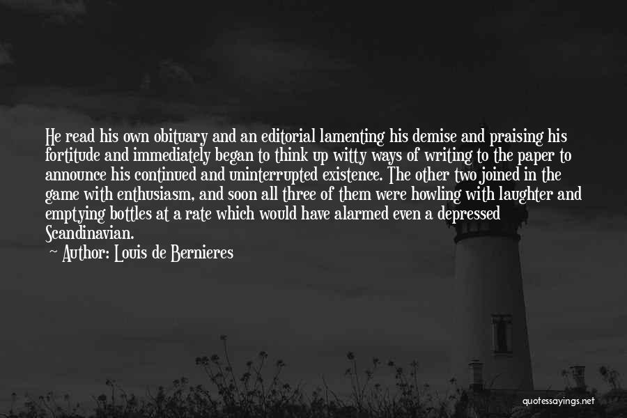 Louis De Bernieres Quotes: He Read His Own Obituary And An Editorial Lamenting His Demise And Praising His Fortitude And Immediately Began To Think