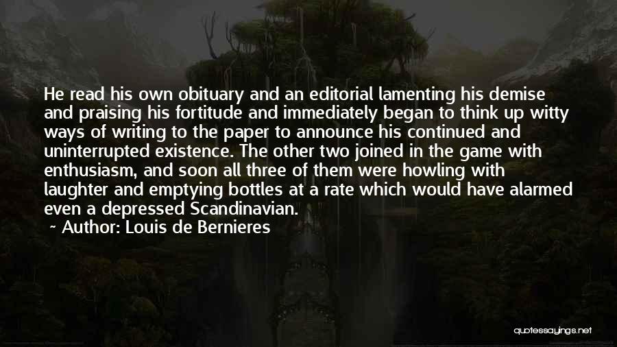 Louis De Bernieres Quotes: He Read His Own Obituary And An Editorial Lamenting His Demise And Praising His Fortitude And Immediately Began To Think