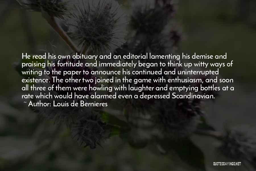 Louis De Bernieres Quotes: He Read His Own Obituary And An Editorial Lamenting His Demise And Praising His Fortitude And Immediately Began To Think