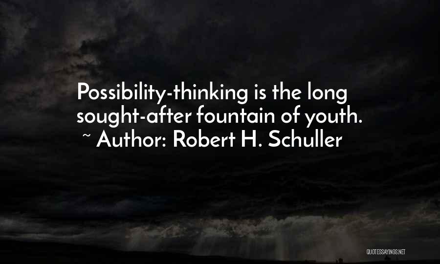 Robert H. Schuller Quotes: Possibility-thinking Is The Long Sought-after Fountain Of Youth.