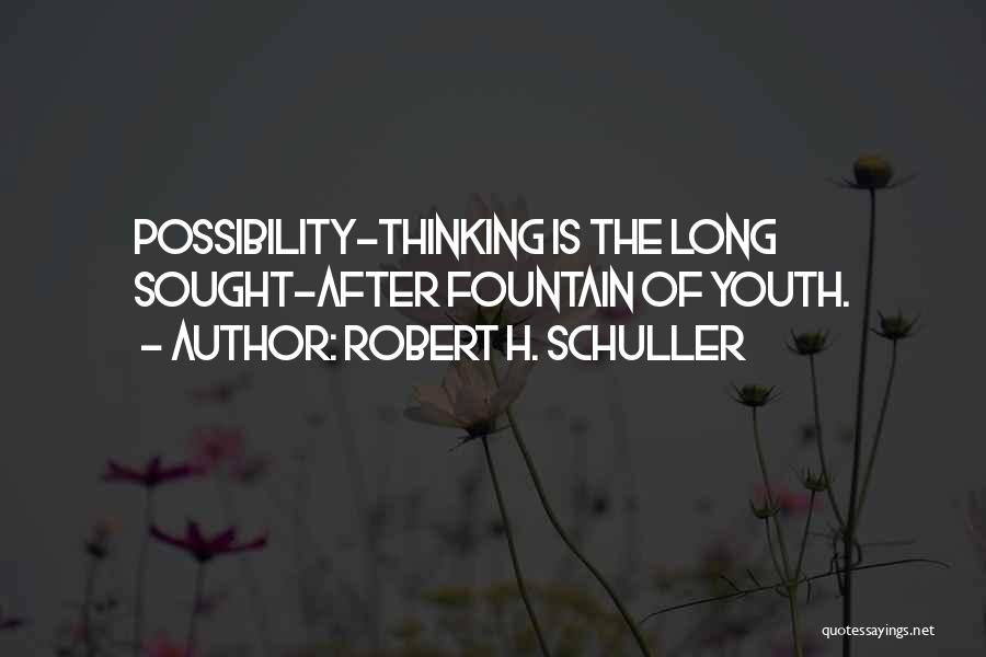 Robert H. Schuller Quotes: Possibility-thinking Is The Long Sought-after Fountain Of Youth.