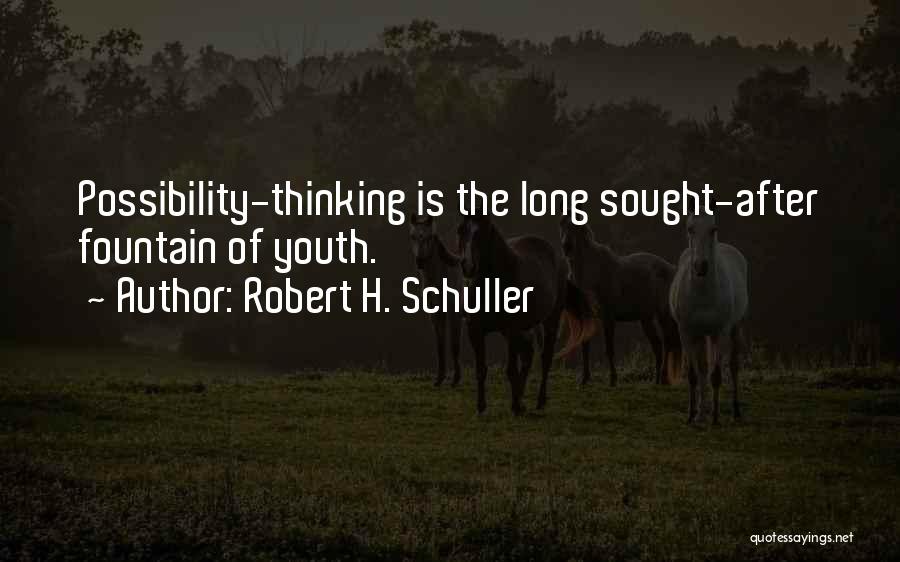 Robert H. Schuller Quotes: Possibility-thinking Is The Long Sought-after Fountain Of Youth.