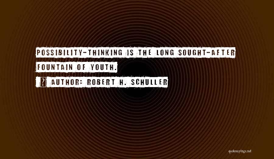 Robert H. Schuller Quotes: Possibility-thinking Is The Long Sought-after Fountain Of Youth.