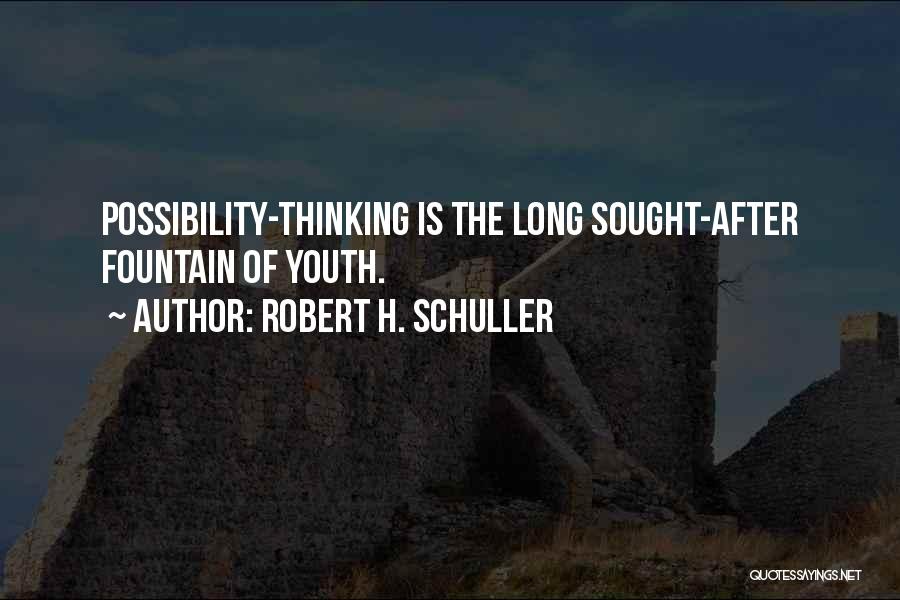 Robert H. Schuller Quotes: Possibility-thinking Is The Long Sought-after Fountain Of Youth.