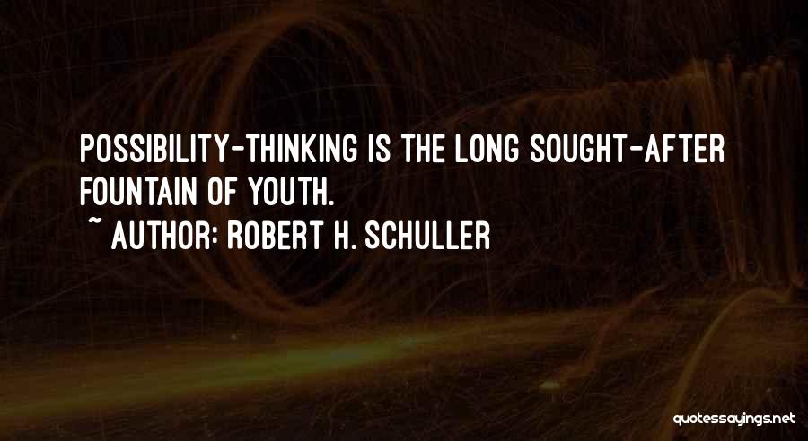 Robert H. Schuller Quotes: Possibility-thinking Is The Long Sought-after Fountain Of Youth.