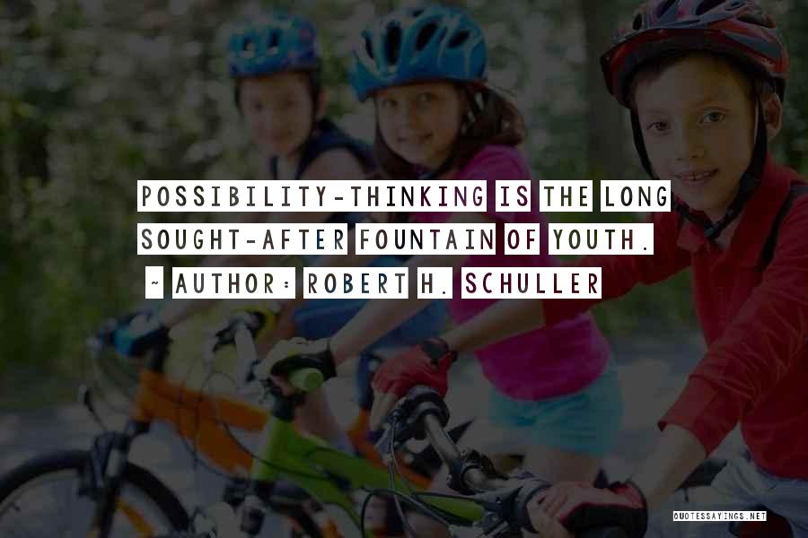 Robert H. Schuller Quotes: Possibility-thinking Is The Long Sought-after Fountain Of Youth.