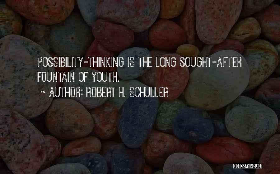 Robert H. Schuller Quotes: Possibility-thinking Is The Long Sought-after Fountain Of Youth.