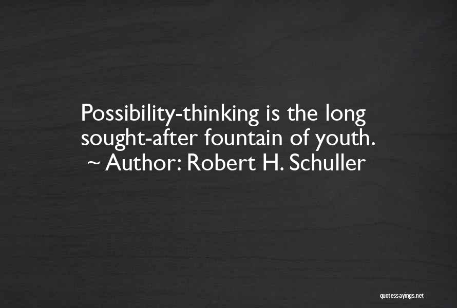 Robert H. Schuller Quotes: Possibility-thinking Is The Long Sought-after Fountain Of Youth.