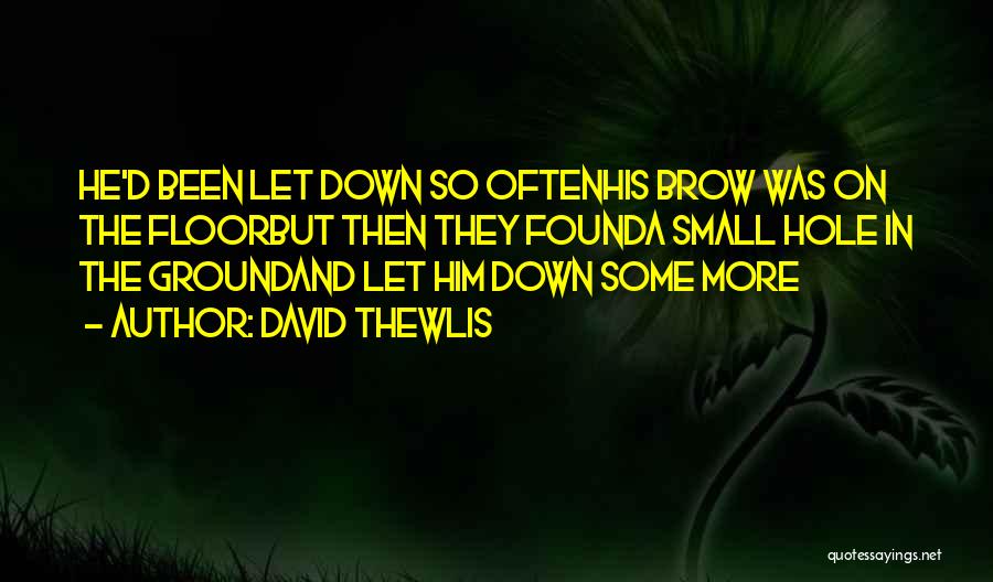 David Thewlis Quotes: He'd Been Let Down So Oftenhis Brow Was On The Floorbut Then They Founda Small Hole In The Groundand Let