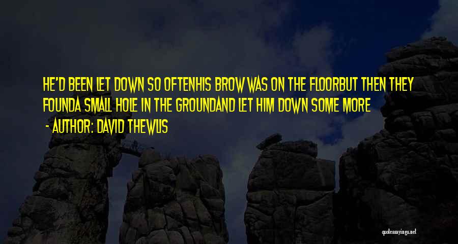 David Thewlis Quotes: He'd Been Let Down So Oftenhis Brow Was On The Floorbut Then They Founda Small Hole In The Groundand Let