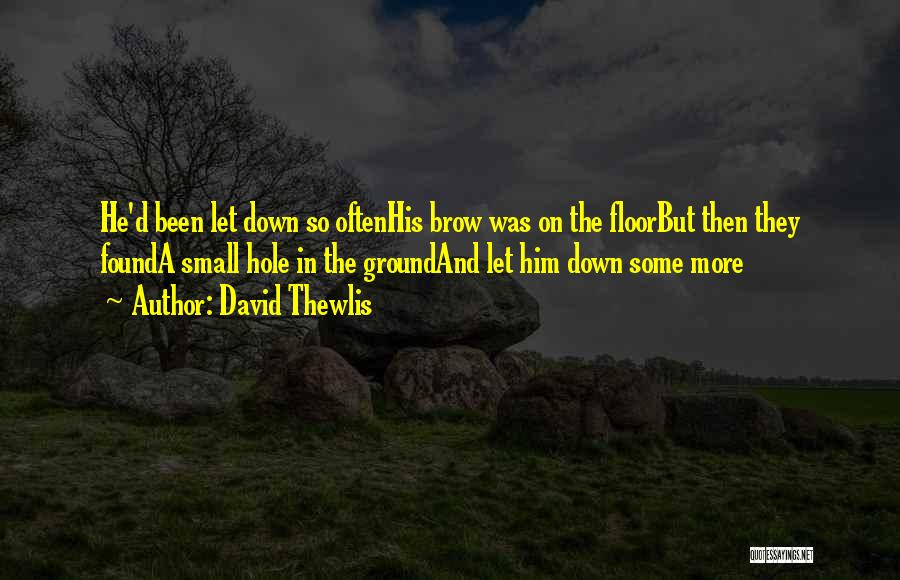 David Thewlis Quotes: He'd Been Let Down So Oftenhis Brow Was On The Floorbut Then They Founda Small Hole In The Groundand Let