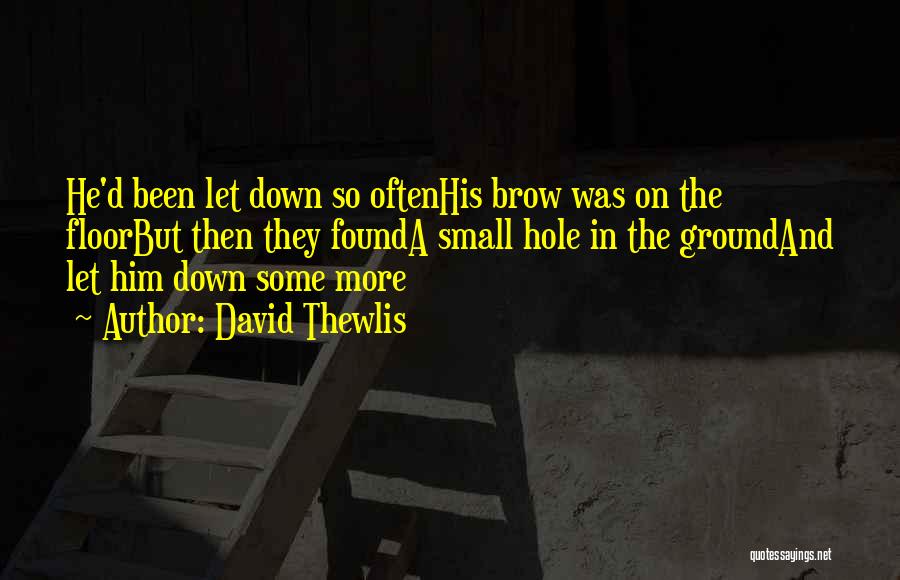 David Thewlis Quotes: He'd Been Let Down So Oftenhis Brow Was On The Floorbut Then They Founda Small Hole In The Groundand Let