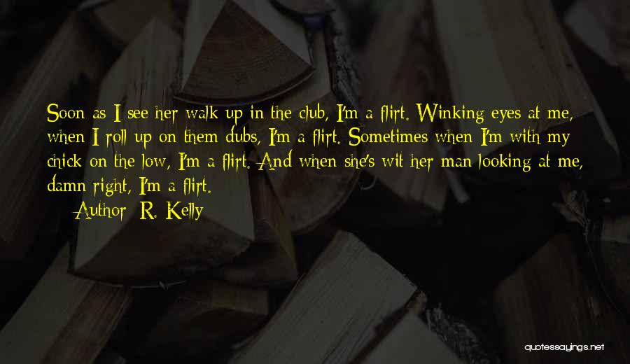 R. Kelly Quotes: Soon As I See Her Walk Up In The Club, I'm A Flirt. Winking Eyes At Me, When I Roll