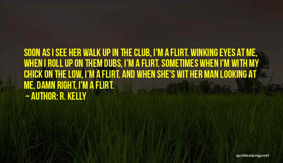 R. Kelly Quotes: Soon As I See Her Walk Up In The Club, I'm A Flirt. Winking Eyes At Me, When I Roll